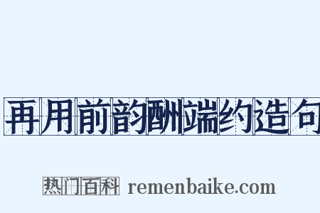 再用前韵酬端约造句是什么意思的图片